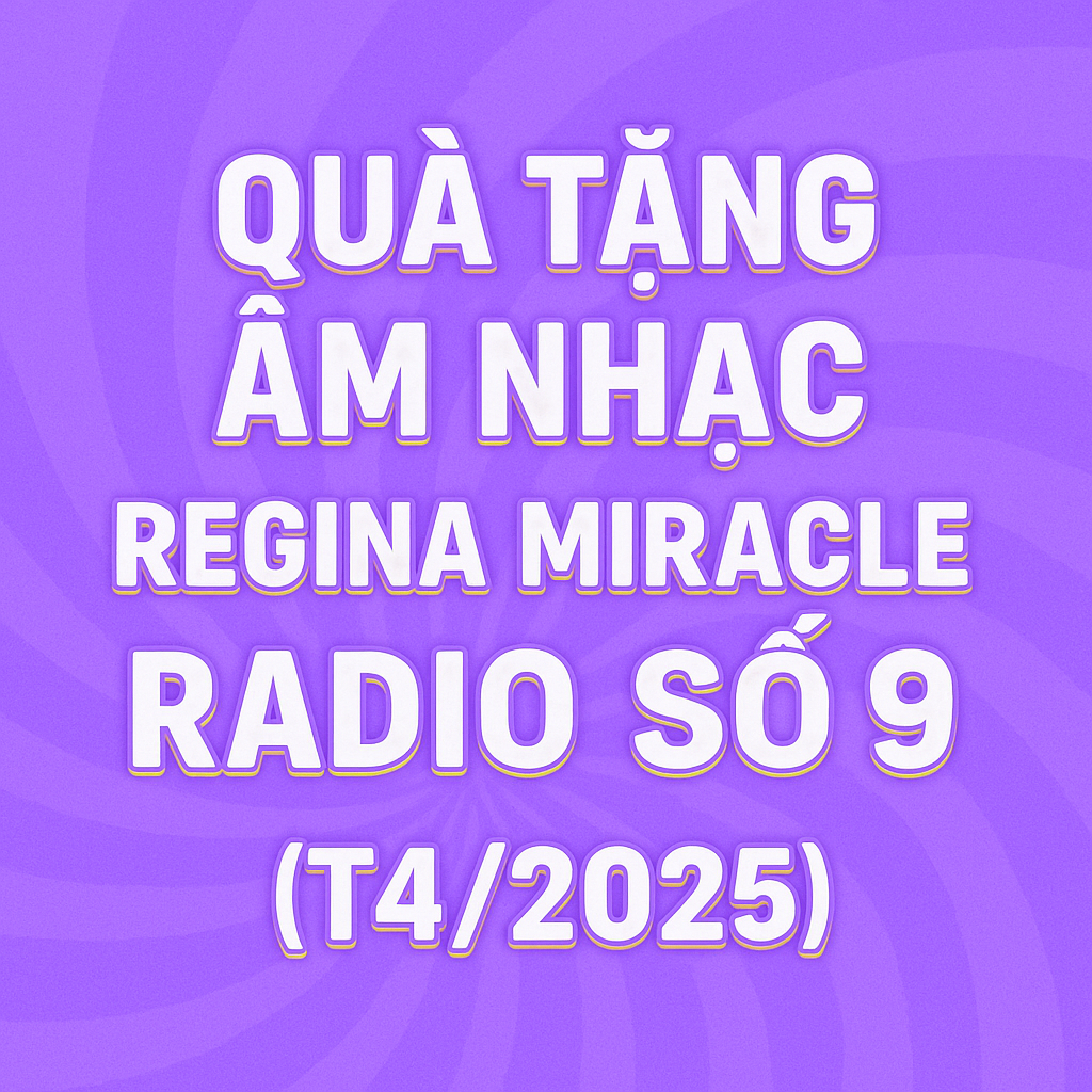 QUÀ TẶNG ÂM NHẠC – REGINA MIRACLE RADIO — SỐ 9 (04/2025)